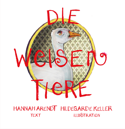 Die weisen Tiere - Hannah Arendt, Hildegard E. Keller