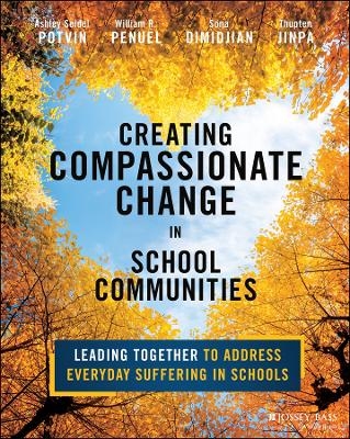 Creating Compassionate Change in School Communities - Ashley Seidel Potvin, William R. Penuel, Sona Dimidjian, Thupten Jinpa