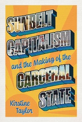 Sunbelt Capitalism and the Making of the Carceral State - Kirstine Taylor