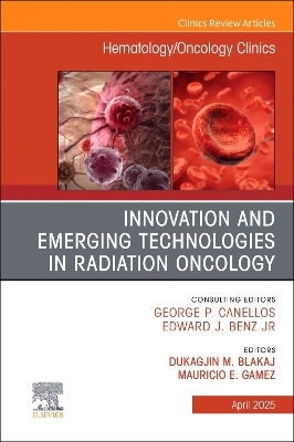 Innovation and Emerging Technologies in Radiation Oncology, An Issue of Hematology/Oncology Clinics of North America