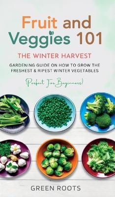 Fruit & Veggies 101 - The Winter Harvest - Green Roots