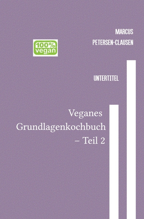 Veganes Grundlagen - Kochbuch / Veganes Grundlagenkochbuch &ndash; Teil 2 - Marcus PC Petersen - Clausen