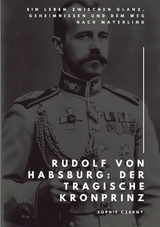 Rudolf von Habsburg: Der tragische Kronprinz - Sophie Czerny