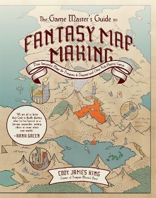 The Game Master's Guide to Fantasy Mapmaking - Cody James King