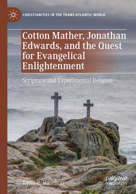 Cotton Mather, Jonathan Edwards, and the Quest for Evangelical Enlightenment - Ryan P. Hoselton