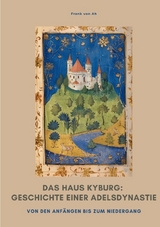 Das Haus Kyburg: Geschichte einer Adelsdynastie - Frank von Ah