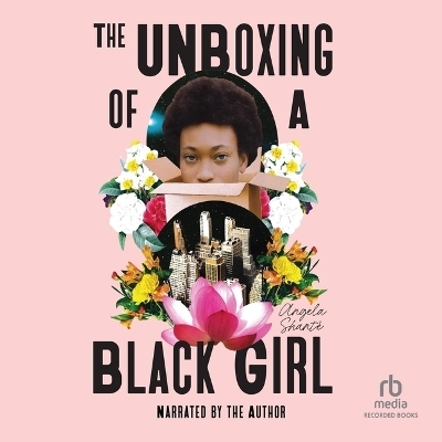 The Unboxing of a Black Girl - Angela Shant&eacute;