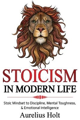 Stoicism in Modern Life - Aureluis Holt