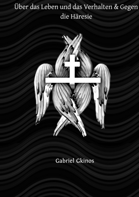 &Uuml;ber das Leben und das Verhalten &amp; Gegen die H&auml;resie - Gavriil Gkinos