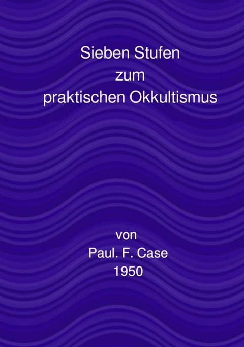 Ein Kurs zur Erreichung des Gro&szlig;en Werks / Sieben Stufen - Paul Foster Case