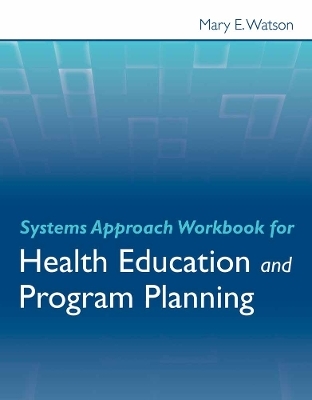 Systems Approach Workbook for Health Education & Program Planning - Mary E Watson