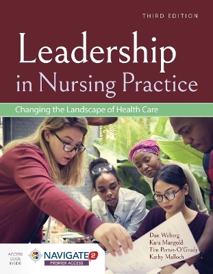 Leadership in Nursing Practice: Changing the Landscape of Health Care - Daniel Weberg, Kara Mangold, Tim Porter-O'Grady, Kathy Malloch