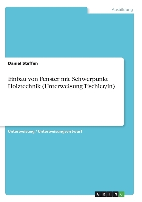 Einbau von Fenster mit Schwerpunkt Holztechnik (Unterweisung Tischler/in) - Daniel Steffen