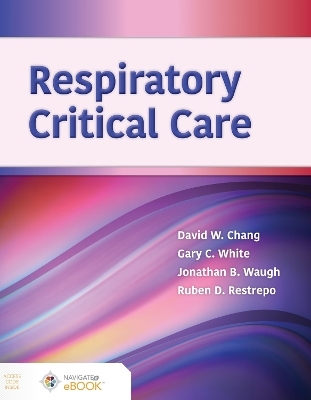 Respiratory Critical Care - David W. Chang, Gary White, Jonathan Waugh, Ruben Restrepo