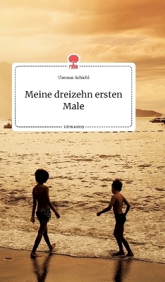 Meine dreizehn ersten Male. Life is a Story - story.one - Thomas Schichl