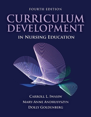 Curriculum Development in Nursing Education - Carroll L. Iwasiw, Mary-Anne Andrusyszyn, Dolly Goldenberg