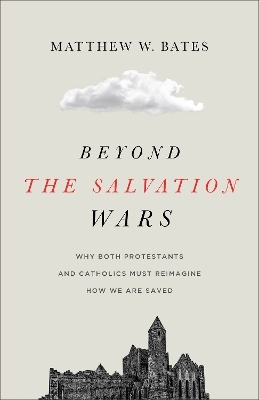 Beyond the Salvation Wars - Matthew W. Bates