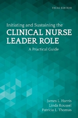 Initiating and Sustaining the Clinical Nurse Leader Role - Harris, James L.; Roussel, Linda A.; Thomas, Patricia L.