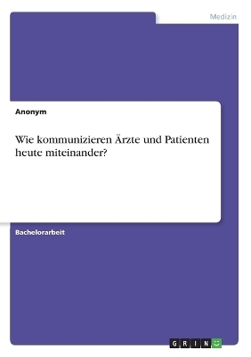 Wie kommunizieren &Atilde;rzte und Patienten heute miteinander? -  Anonymous