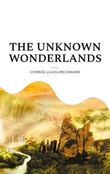 The unknown wonderlands - Connie Glass-Enczmann