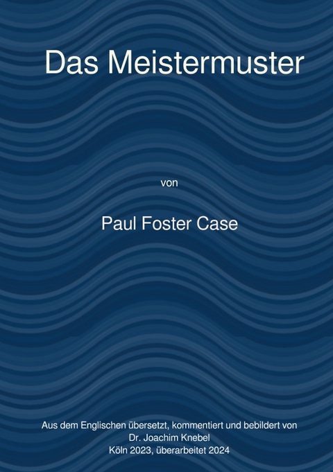 Ein Kurs zur Erreichung des Gro&szlig;en Werks / Das Meistermuster - Paul Foster Case