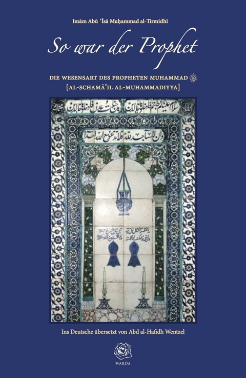 So war der Prophet - Die Wesensart des Propheten Muhammad - Imam Abu &rsquo;Isa Muhammad Al-Tirmidhi