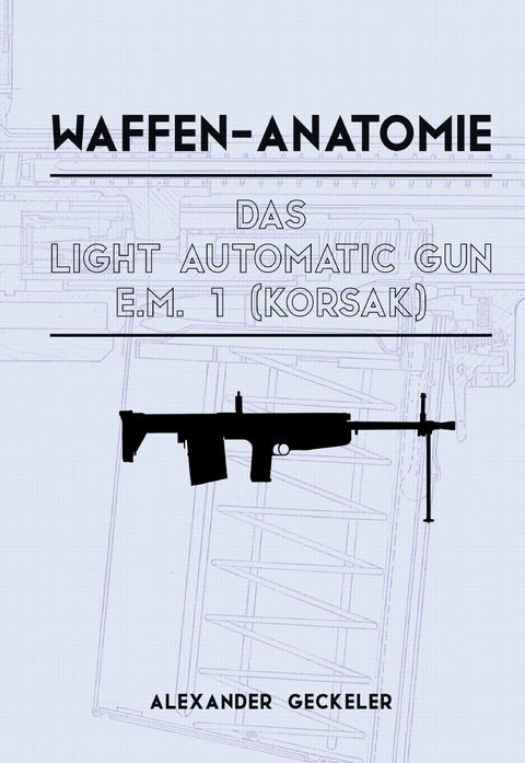 Waffen-Anatomie: Das Light Automatic Gun E.M. 1 (Korsak) - Alexander Geckeler