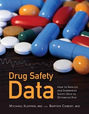 Drug Safety Data: How to Analyze, Summarize and Interpret to Determine Risk - Michael J. Klepper, Barton Cobert