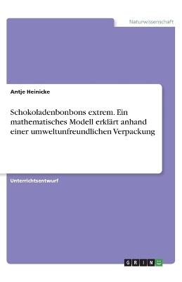 Schokoladenbonbons extrem. Ein mathematisches Modell erklÃ¤rt anhand einer umweltunfreundlichen Verpackung - Antje Heinicke