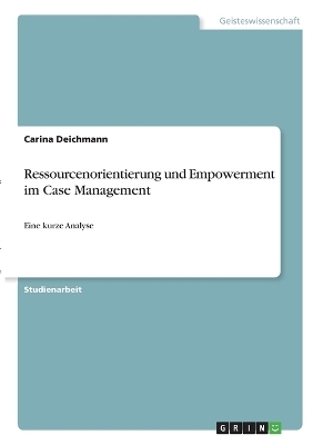 Ressourcenorientierung und Empowerment im Case Management - Carina Deichmann
