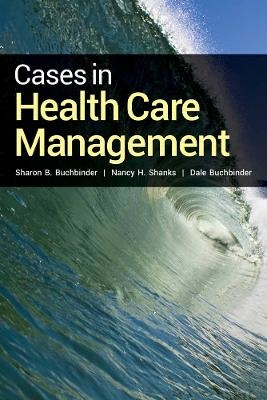 Cases in Health Care Management - Sharon B. Buchbinder, Nancy H. Shanks, Dale Buchbinder