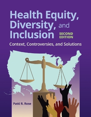 Health Equity, Diversity, and Inclusion: Context, Controversies, and Solutions - Patti R. Rose