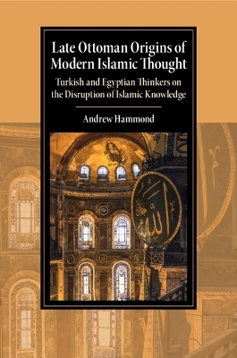 Late Ottoman Origins of Modern Islamic Thought - Andrew Hammond
