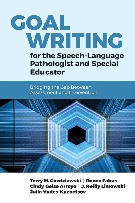 Goal Writing for the Speech-Language Pathologist and Special Educator: Bridging the Gap Between Assessment and Intervention - Terry Hausner Gozdziewski, Renee Fabus, Julia Yudes-Kuznetsov, J. Reilly Limowski