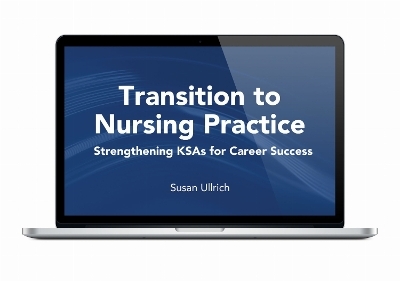 Transition to Nursing Practice: Strengthening KSAs for Career Success - Susan Ullrich