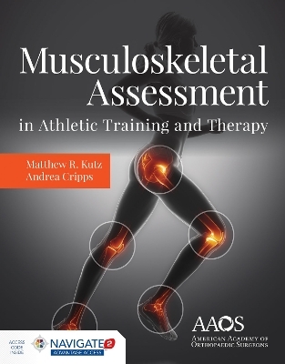 Musculoskeletal Assessment in Athletic Training and Therapy - Matthew R. Kutz, Andrea E. Cripps,  American Academy of Orthopaedic Surgeons (AAOS)