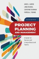 Project Planning and Management: a Guide for Nurses and Interprofessional Teams - Harris, James L.; Roussel, Linda A.; Dearman, Catherine; Thomas, Patricia L.