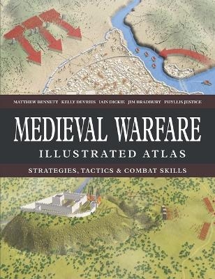 Medieval Warfare Illustrated Atlas - Matthew Bennett, Kelly DeVries, Iain Dickie, Jim Bradbury, Dr Phyllis G Jestice