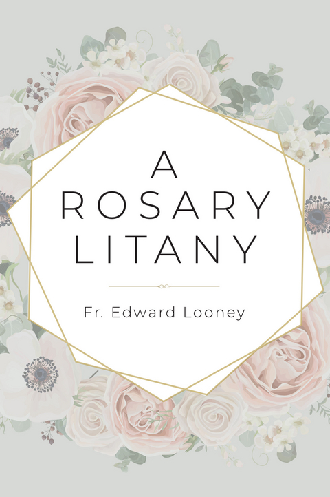 A Rosary Litany - Edward Looney  Fr.