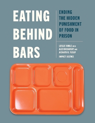 Eating Behind Bars - Leslie Soble, Alex Busansky, Aishatu R. Yusuf,  Impact Justice