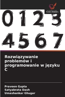 Rozwiązywanie problemów i programowanie w języku C - Praveen Gupta, Satyabrata Dash, Umashankar Ghugar