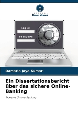 Ein Dissertationsbericht &uuml;ber das sichere Online-Banking - Damarla Jaya Kumari