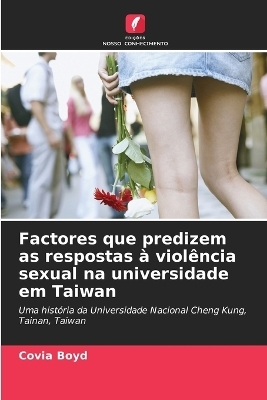 Factores que predizem as respostas &agrave; viol&ecirc;ncia sexual na universidade em Taiwan - Covia Boyd