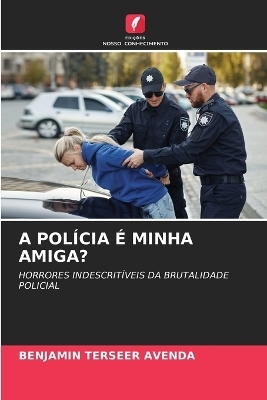 A Pol&iacute;cia &Eacute; Minha Amiga? - Benjamin Terseer Avenda