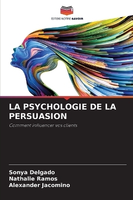 La Psychologie de la Persuasion - Sonya Delgado, Nathalie Ramos, Alexander Jacomino
