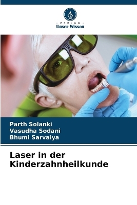 Laser in der Kinderzahnheilkunde - PARTH SOLANKI, Vasudha Sodani, Bhumi Sarvaiya