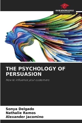 The Psychology of Persuasion - Sonya Delgado, Nathalie Ramos, Alexander Jacomino
