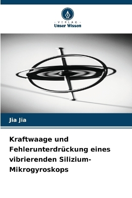 Kraftwaage und Fehlerunterdr&uuml;ckung eines vibrierenden Silizium-Mikrogyroskops - Jia Jia