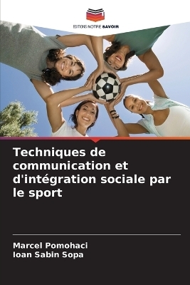 Techniques de communication et d'intégration sociale par le sport - Marcel Pomohaci, Ioan Sabin Sopa