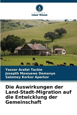 Die Auswirkungen der Land-Stadt-Migration auf die Entwicklung der Gemeinschaft - Yasser Arafat Tackie, Josepth Mawuewe Demanye, Salomey Korkor Aperkor